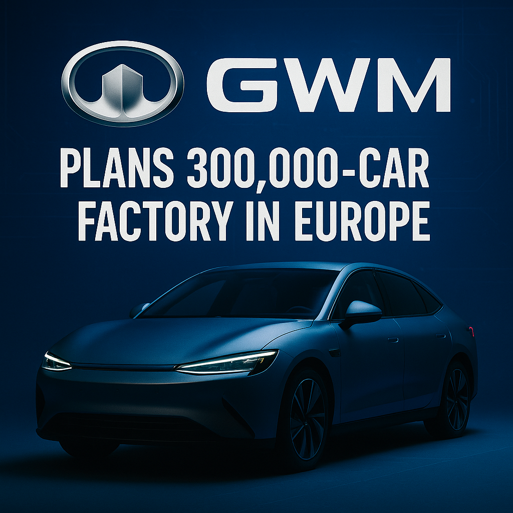 China’s GWM Plans 300,000-Car Factory in Europe